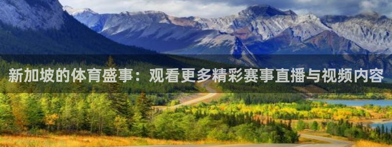 so米体育直播下载：新加坡的体育盛事：观看更多精彩赛事直播与视频内容
